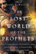 The Lost World of the Prophets: Old Testament Prophecy and Apocalyptic Literature in Ancient Context (The Lost World Series) cover image