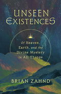 Unseen Existences: Of Heaven, Earth, and the Divine Mystery in All Things cover image