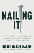 Nailing It: Why Successful Leadership Demands Suffering and Surrender cover image
