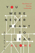 You Were Never Meant to Lead Alone: The Power of Sharing Leadership cover image