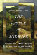 The Pastor as Midwife: Life-Giving Leadership for the Healing of the Church cover image
