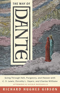 The Way of Dante: Going Through Hell, Purgatory, and Heaven with C. S. Lewis, Dorothy L. Sayers, and Charles Williams (Hansen Lectureship Series) cover image