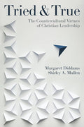 Tried and True: The Countercultural Virtues of Christian Leadership cover image