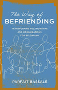 The Way of Befriending: Transforming Relationships and Organizations for Belonging cover image