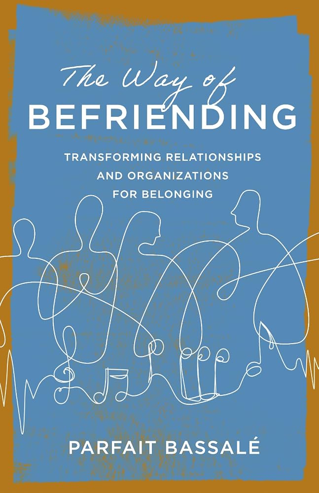 The Way of Befriending: Transforming Relationships and Organizations for Belonging cover image