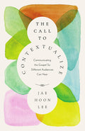 The Call to Contextualize: Communicating the Gospel So Different Audiences Can Hear cover image