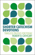 Shorter Catechism Devotions: Timeless Truths for Today
