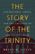The Story of the Trinity: Controversy, Crisis, and the Creation of the Nicene Creed cover image