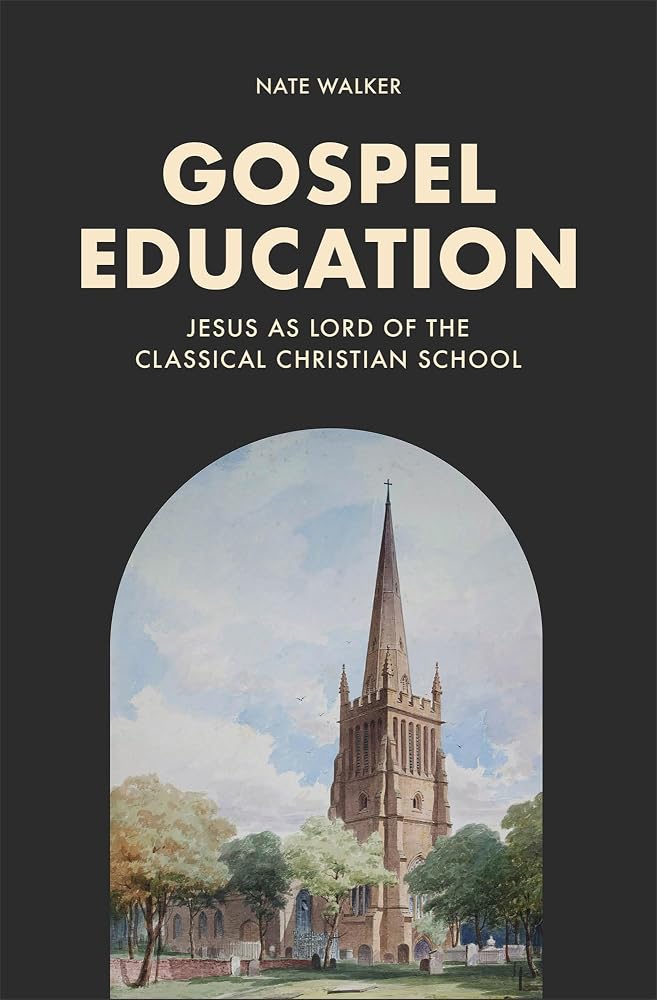 Gospel Education: Jesus as Lord of the Classical Christian School cover image