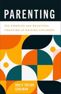 Parenting: The Complex and Beautiful Vocation of Raising Children (Pastoring for Life: Theological Wisdom for Ministering Well) cover image