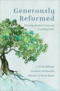 Generously Reformed: Theology Rooted Deep and Reaching Wide (Exploring Key Questions About Election, Baptism, Providence, Mission, and the End Times) cover image