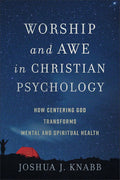 Worship and Awe in Christian Psychology: How Centering God Transforms Mental and Spiritual Health cover image