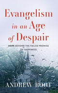 Evangelism in an Age of Despair: Hope Beyond the Failed Promise of Happiness cover image