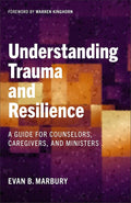 Understanding Trauma and Resilience: A Guide for Counselors, Caregivers, and Ministers cover image