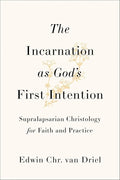 The Incarnation as God's First Intention: Supralapsarian Christology for Faith and Practice cover image
