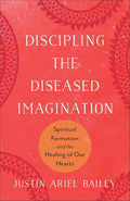 Discipling the Diseased Imagination: Spiritual Formation and the Healing of Our Hearts cover image