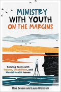Ministry with Youth on the Margins: Serving Teens with Trauma, Disabilities, and Mental Health Issues (A Theological Framework and Field-Tested Guidance for Local Church Leaders) cover image