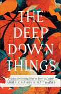Deep Down Things: Practices for Growing Hope in Times of Despair cover image
