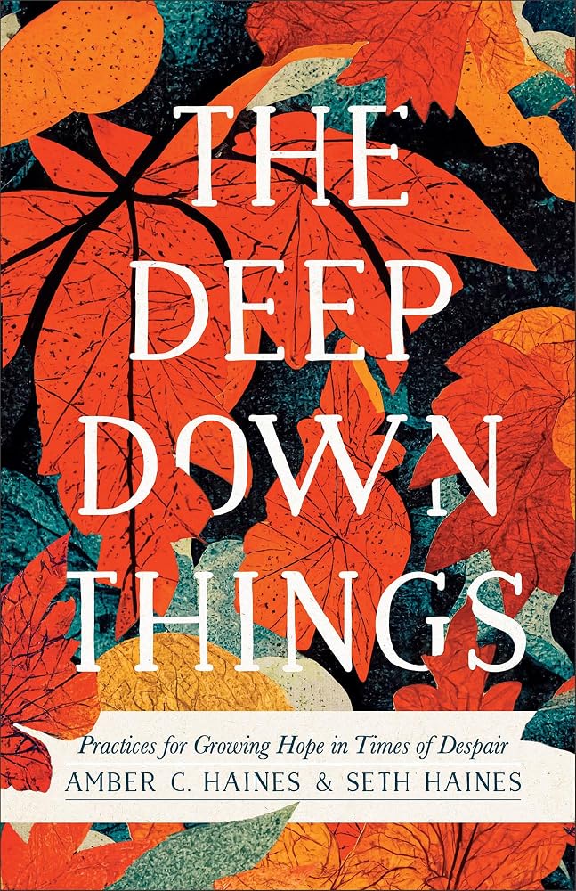Deep Down Things: Practices for Growing Hope in Times of Despair cover image