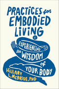 Practices for Embodied Living: Experiencing the Wisdom of Your Body―A Self Esteem Body Image Workbook cover image