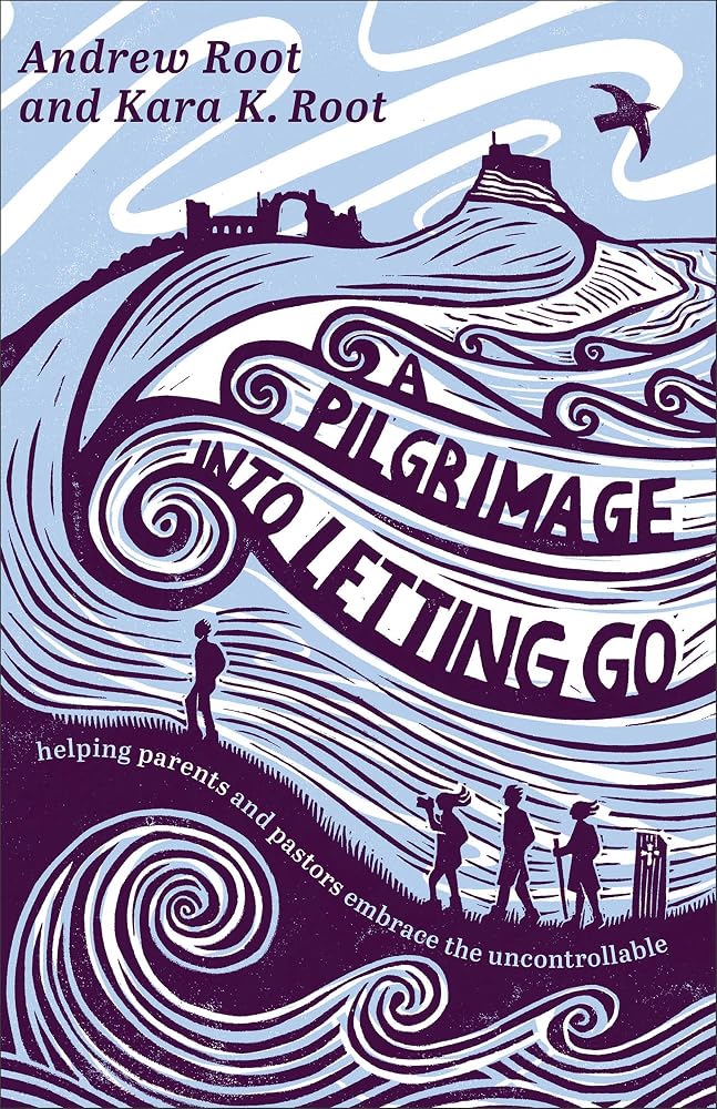 A Pilgrimage into Letting Go: Helping Parents and Pastors Embrace the Uncontrollable (A Faith Journey for Anxious Parents and Overwhelmed Pastors Learning to Trust God’s Plan) cover image