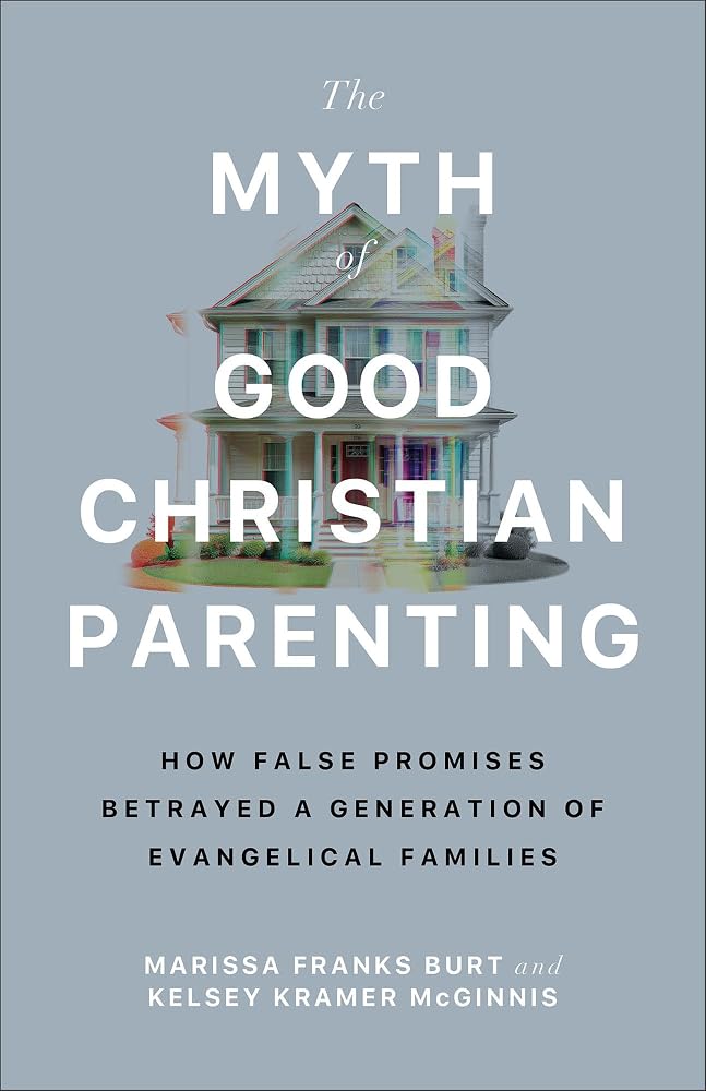 The Myth of Good Christian Parenting: How False Promises Betrayed a Generation of Evangelical Families (Breaking the Cycle of Religious Trauma and Corporal Punishment) cover image