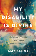 My Disability Is Divine: A Joyful Witness That Defies Ableist Nonsense (Exploring the Creativity, Interdependence, and Joy of Disabled Christian Life) cover image