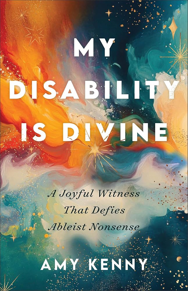 My Disability Is Divine: A Joyful Witness That Defies Ableist Nonsense (Exploring the Creativity, Interdependence, and Joy of Disabled Christian Life) cover image