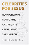 Celebrities for Jesus: How Personas, Platforms, and Profits Are Hurting the Church cover image