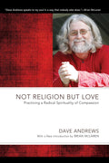 Not Religion but Love: Practicing a Radical Spirituality of Compassion (Dave Andrews Legacy) cover image