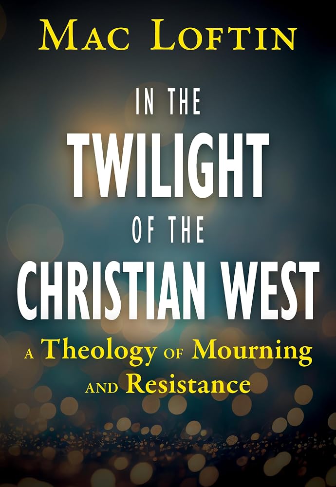 In the Twilight of the Christian West: A Theology of Mourning and Resistance cover image