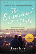 The Empowered Wife, Updated and Expanded Edition: Six Surprising Secrets for Attracting Your Husband's Time, Attention, and Affection cover image
