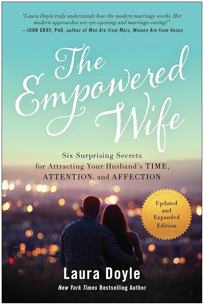 The Empowered Wife, Updated and Expanded Edition: Six Surprising Secrets for Attracting Your Husband's Time, Attention, and Affection cover image