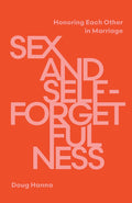 Sex and Self-Forgetfulness: Honoring Each Other in Marriage cover image