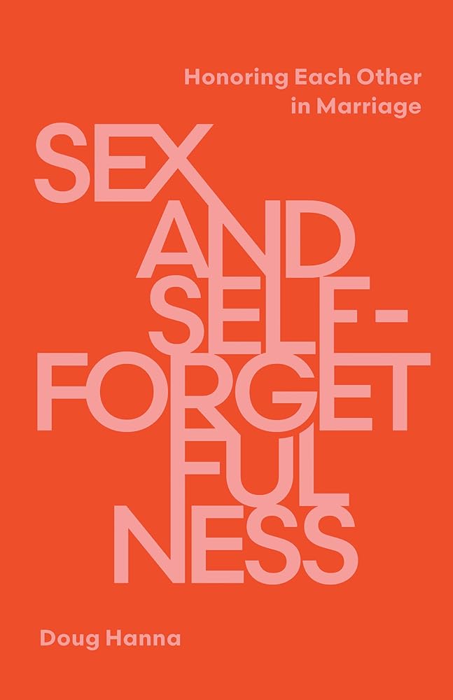 Sex and Self-Forgetfulness: Honoring Each Other in Marriage cover image