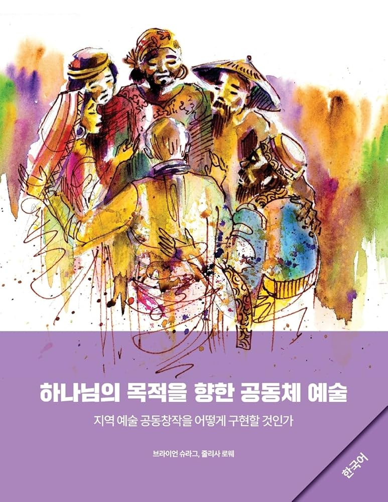 Community Arts for God's Purposes [Korean] 하나님의 목적을 향한 공동체 예술: How to Create Local Artistry Together ... 어떻게 구현할 것인가 (Korean Edition) cover image