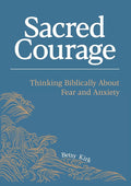 Sacred Courage: Thinking Biblically About Fear and Anxiety cover image