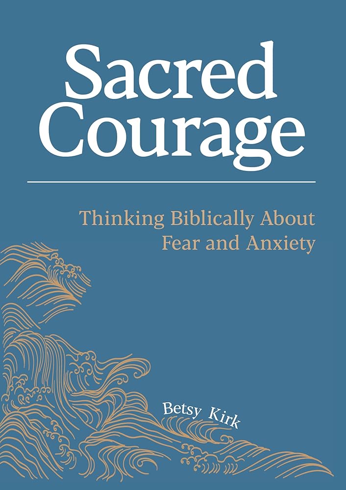 Sacred Courage: Thinking Biblically About Fear and Anxiety cover image