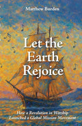 Let the Earth Rejoice: How a Revolution in Worship Launched a Global Mission Movement cover image