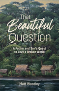 That Beautiful Question: A Father and Son's Quest to Love a Broken World cover image