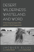 Desert, Wilderness, Wasteland, and Word: A New Essay by Jacques Ellul and Five Critical Engagements cover image