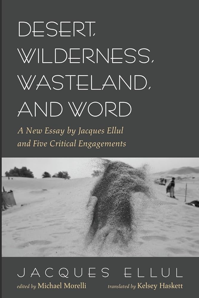 Desert, Wilderness, Wasteland, and Word: A New Essay by Jacques Ellul and Five Critical Engagements cover image