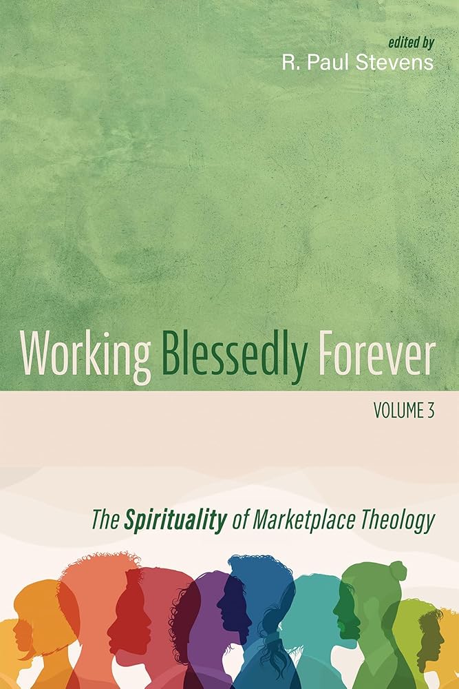 Working Blessedly Forever, Volume 3: The Spirituality of Marketplace Theology cover image