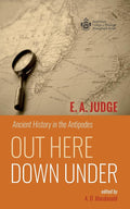 Out Here Down Under: Ancient History in the Antipodes (Australian College of Theology Monograph Series) cover image