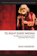 To Right Every Wrong: The Making and Unmaking of One Improbable Minor Prophet (Dave Andrews Legacy Series) cover image