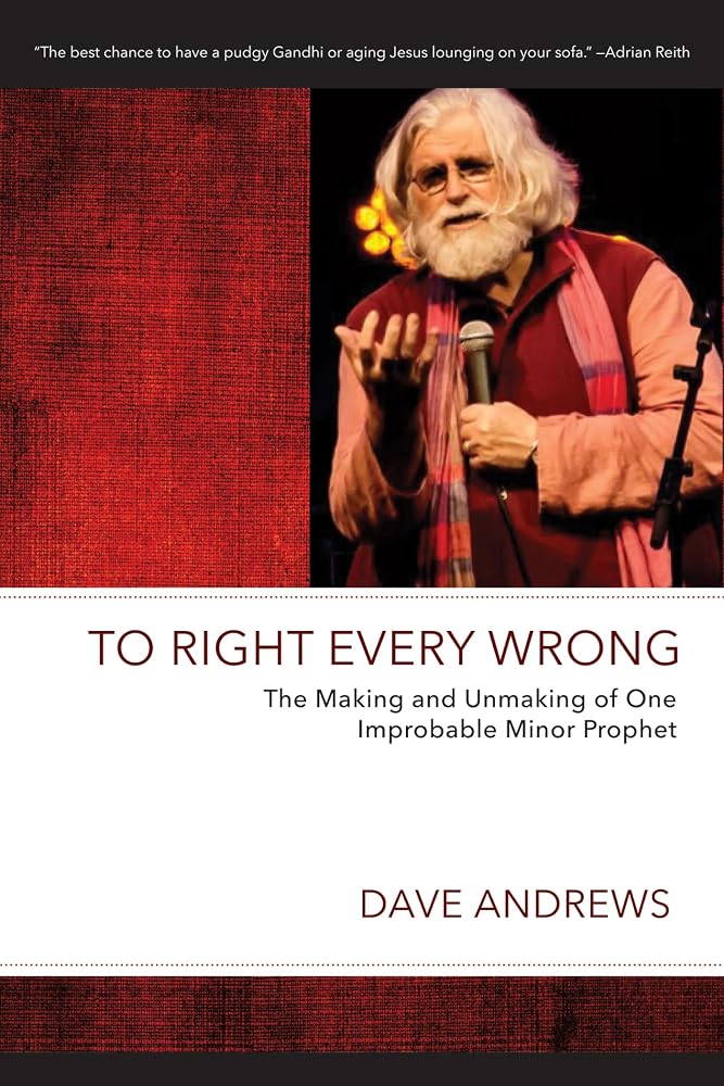 To Right Every Wrong: The Making and Unmaking of One Improbable Minor Prophet (Dave Andrews Legacy Series) cover image