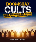 Doomsday Cults: Death,Destruction and Despair. Inside the World's Most Dangerous Cults cover image