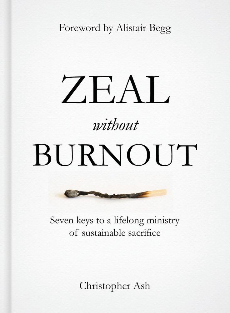 Zeal Without Burnout: Seven Keys to a Lifelong Ministry of Sustainable Sacrifice