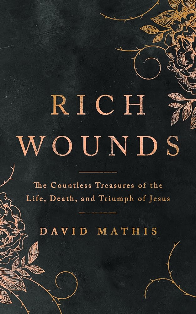 Rich Wounds: The Countless Treasures of the Life, Death, and Triumph of Jesus (30-Day cross-centered Devotional to prepare your heart for Easter) cover image