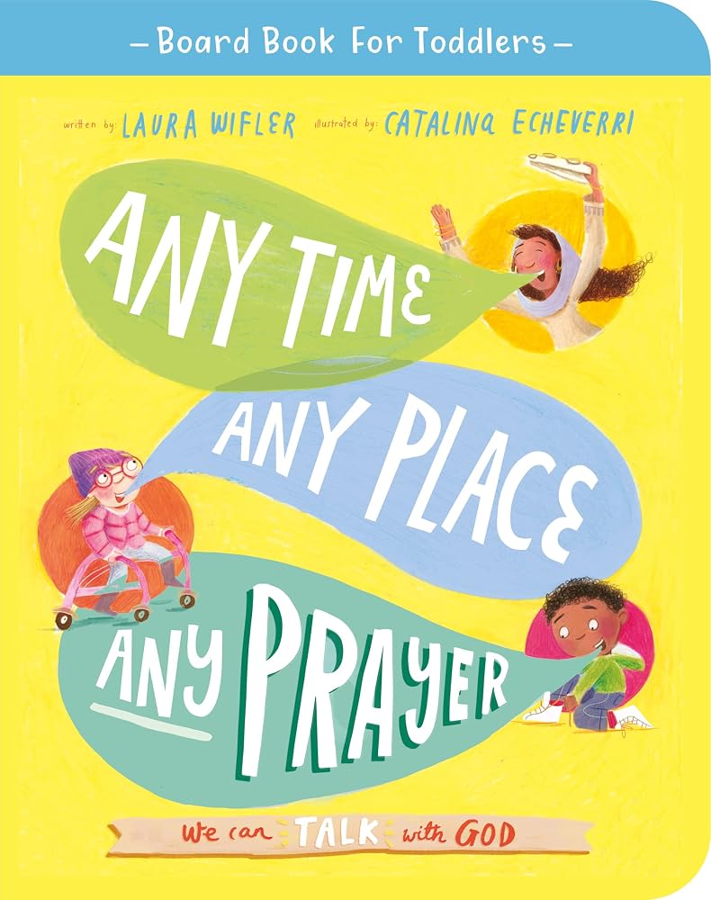 Any Time, Any Place, Any Prayer Board Book: We can talk with God (Illustrated Bible book on prayer to gift kids ages 2-4 and help toddlers to pray) (Tales That Tell the Truth) cover image